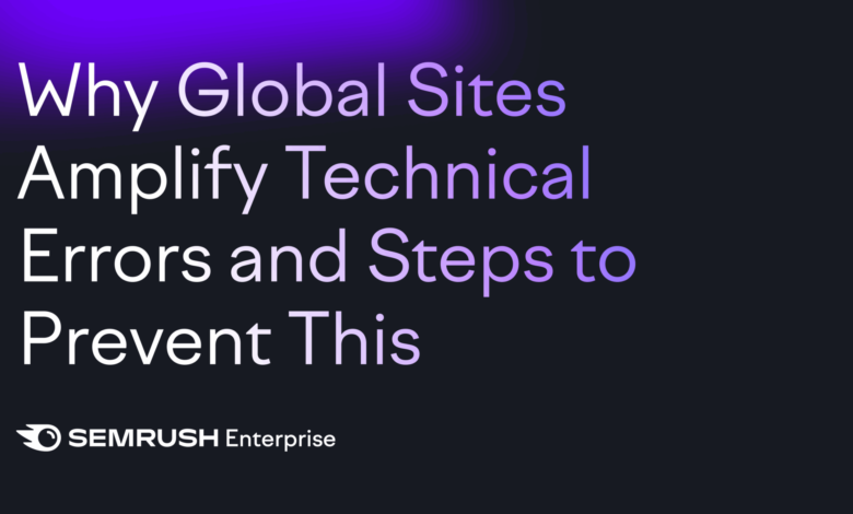 Semrush Enterprise graphic: Why global sites amplify technical errors & how to prevent them.