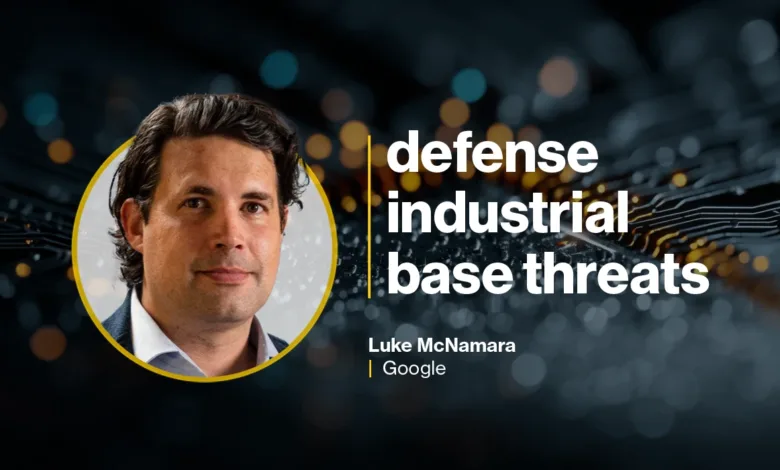 Luke McNamara of Google discusses defense industrial base threats.