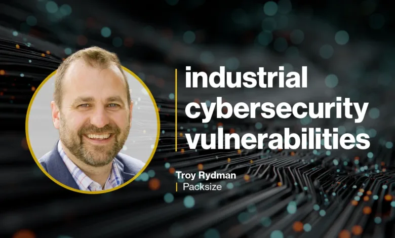 Troy Rydman of Packsize discusses industrial cybersecurity vulnerabilities.